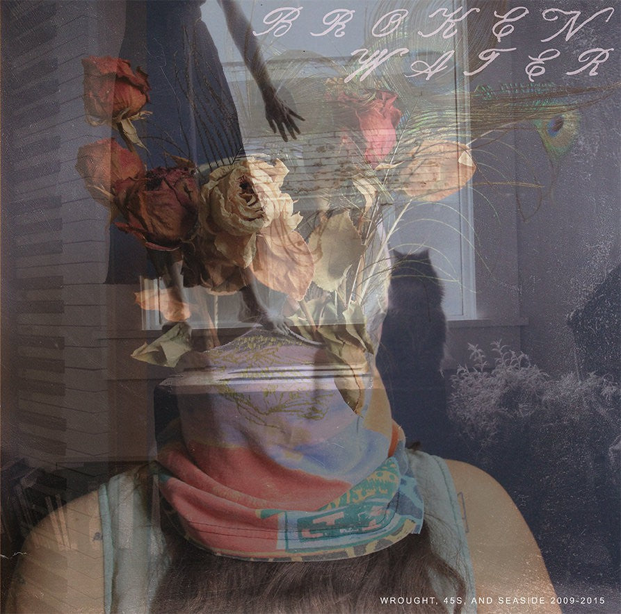 BROKEN WATER - Wrought 45s and Seaside 2009-2015 2xLP