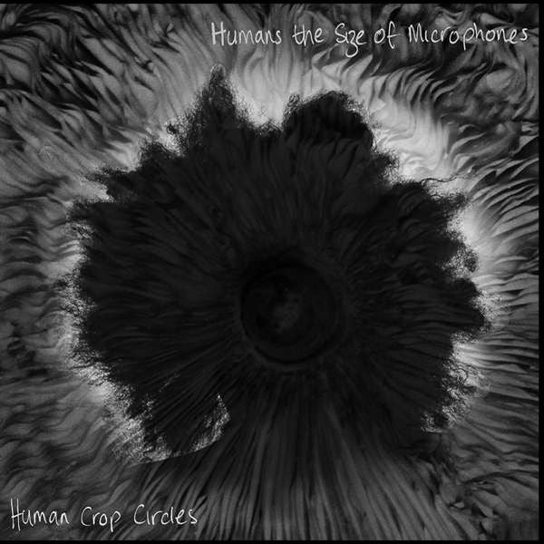 HUMANS THE SIZE OF MICROPHONES - Human Crop Circles LP